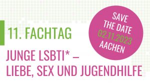 SAVE THE DATE - 11. Fachtag am 02.11.2023 in Aachen mit dem Titel "Junge LSBTI* - Liebe, Sex und Jugendhilfe"